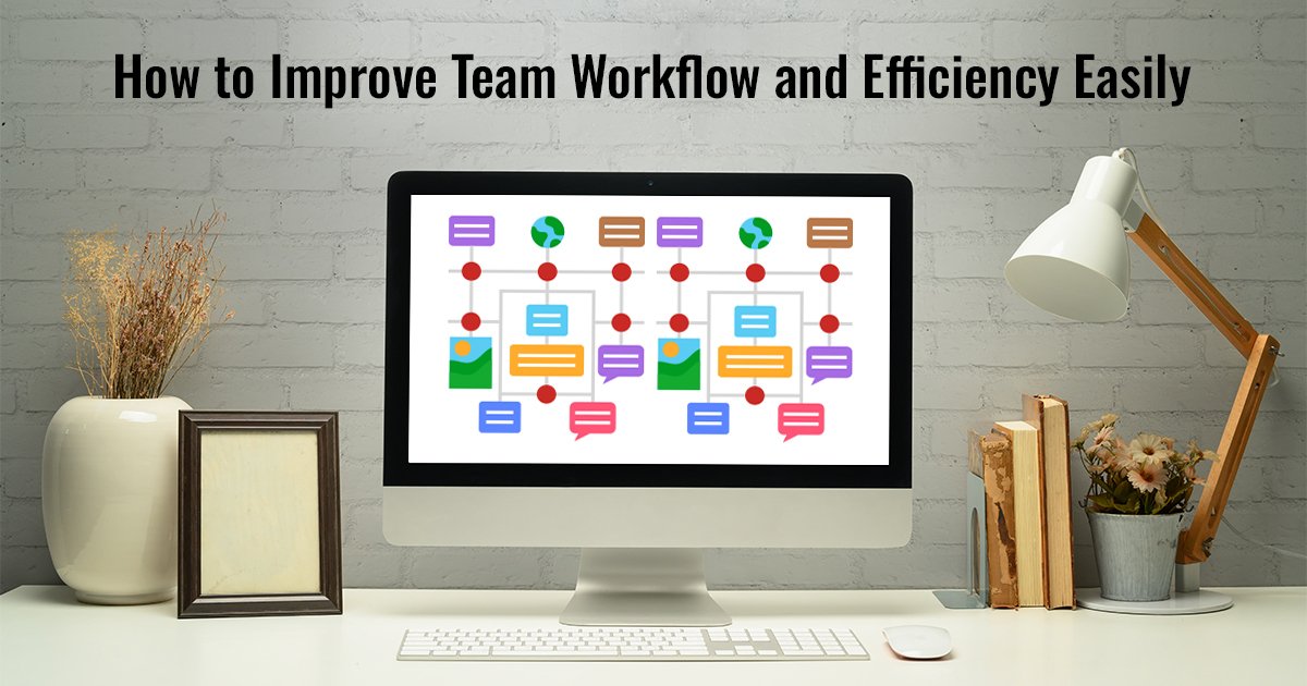 How to Improve Team Workflow and Efficiency Easily